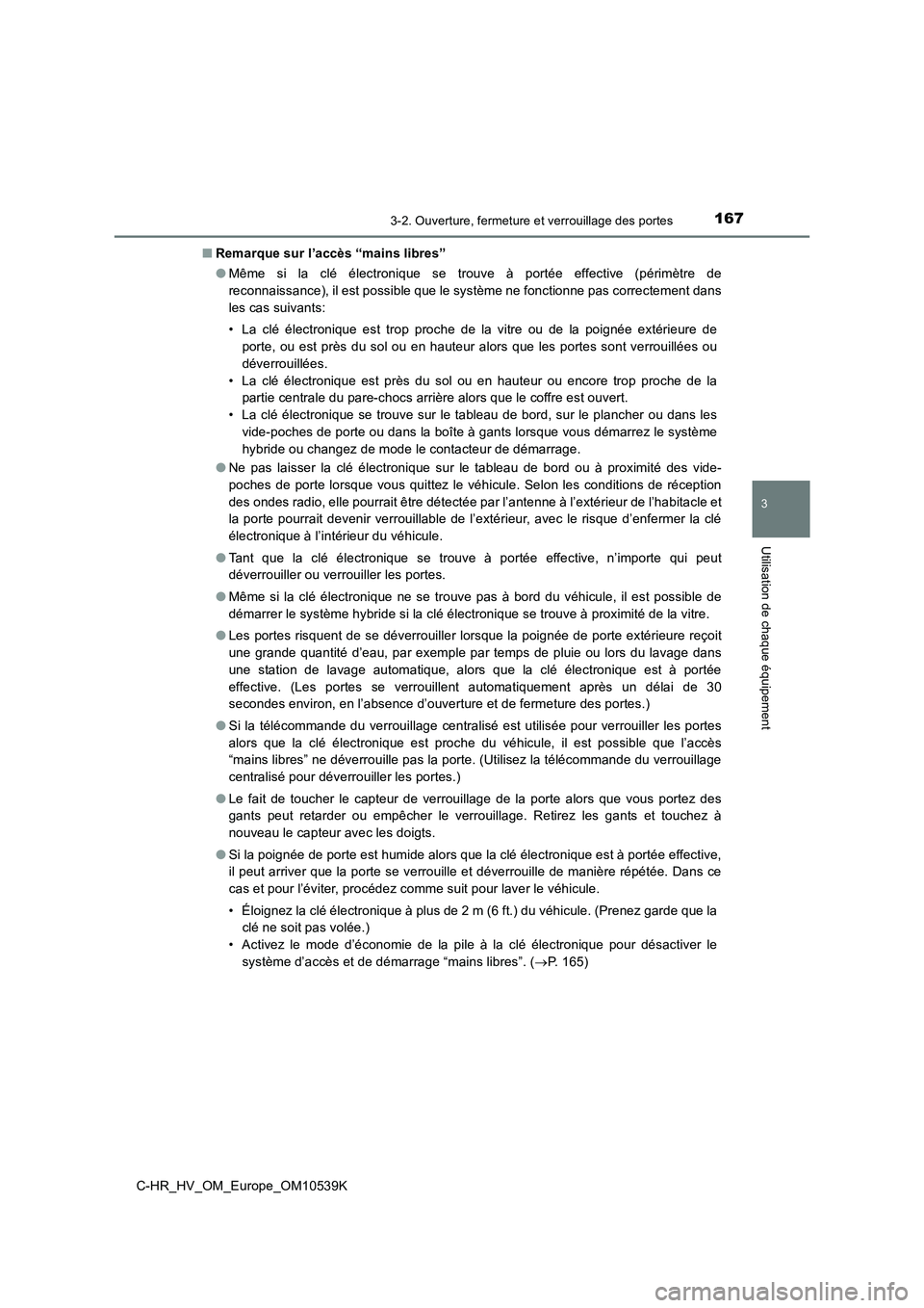 TOYOTA C_HR HYBRID 2017  Manuel du propriétaire (in French) 1673-2. Ouverture, fermeture et verrouillage des portes
3
Utilisation de chaque équipement
C-HR_HV_OM_Europe_OM10539K 
■ Remarque sur l’accès “mains libres” 
● Même si la clé électroniq
