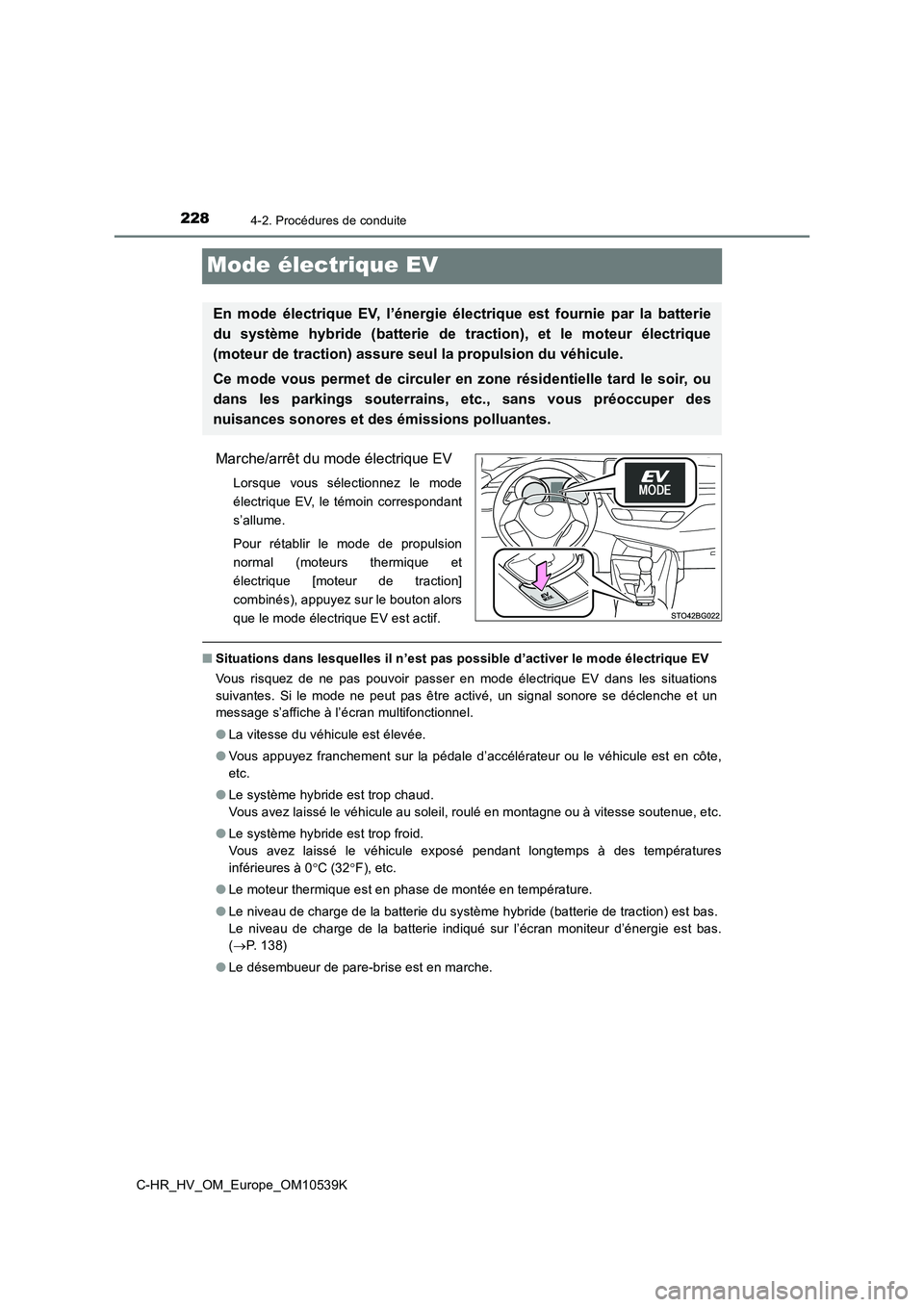 TOYOTA C_HR HYBRID 2017  Manuel du propriétaire (in French) 2284-2. Procédures de conduite
C-HR_HV_OM_Europe_OM10539K
Mode électrique EV
Marche/arrêt du mode électrique EV
Lorsque vous sélectionnez le mode 
électrique EV, le témoin correspondant
s’all