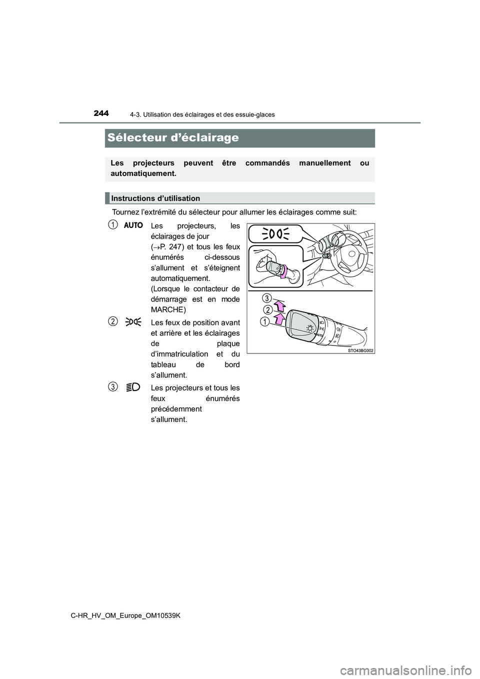 TOYOTA C_HR HYBRID 2017  Manuel du propriétaire (in French) 2444-3. Utilisation des éclairages et des essuie-glaces
C-HR_HV_OM_Europe_OM10539K
Sélecteur d’éclairage
Tournez l’extrémité du sélecteur pour allumer les éclairages comme suit: 
Les projec