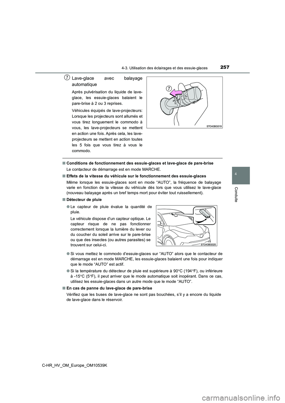 TOYOTA C_HR HYBRID 2017  Manuel du propriétaire (in French) 2574-3. Utilisation des éclairages et des essuie-glaces
4
Conduite
C-HR_HV_OM_Europe_OM10539K
Lave-glace avec balayage 
automatique
Après pulvérisation du liquide de lave- 
glace, les essuie-glaces