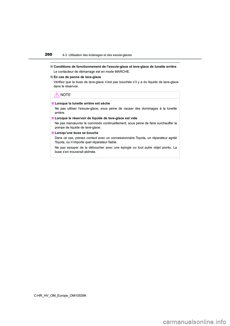 TOYOTA C_HR HYBRID 2017  Manuel du propriétaire (in French) 2604-3. Utilisation des éclairages et des essuie-glaces
C-HR_HV_OM_Europe_OM10539K
■Conditions de fonctionnement de l’essuie-glace et lave-glace de lunette arrière 
Le contacteur de démarrage e