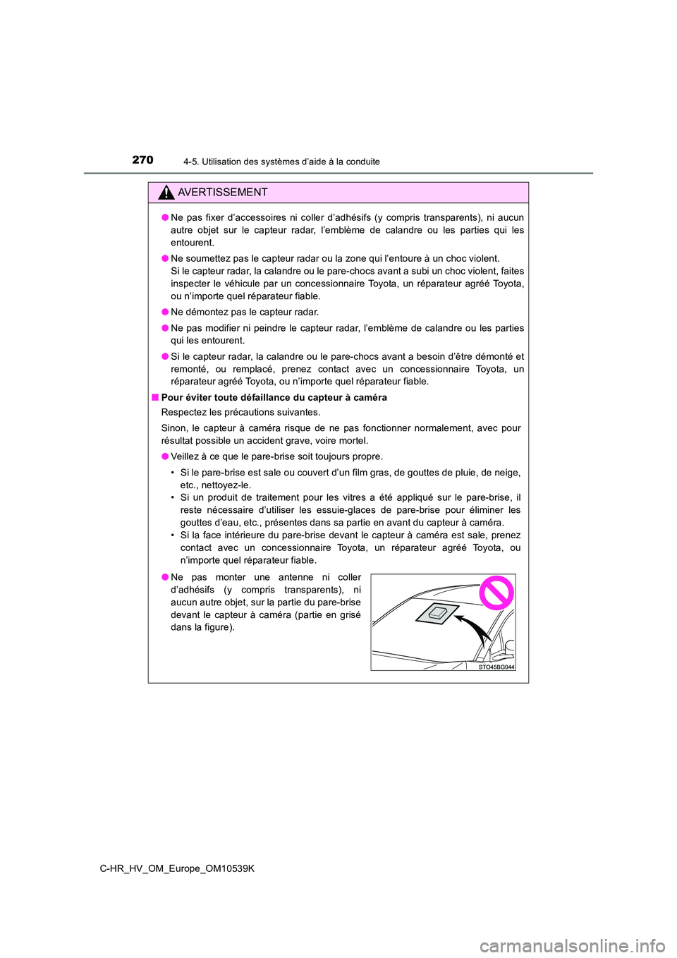 TOYOTA C_HR HYBRID 2017  Manuel du propriétaire (in French) 2704-5. Utilisation des systèmes d’aide à la conduite
C-HR_HV_OM_Europe_OM10539K
AVERTISSEMENT
●Ne pas fixer d’accessoires ni coller d’adhésifs (y compris transparents), ni aucun 
autre obj