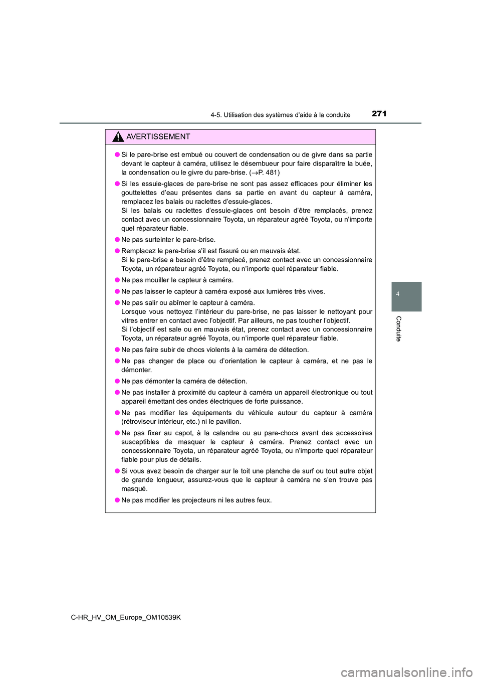 TOYOTA C_HR HYBRID 2017  Manuel du propriétaire (in French) 2714-5. Utilisation des systèmes d’aide à la conduite
4
Conduite
C-HR_HV_OM_Europe_OM10539K
AVERTISSEMENT
●Si le pare-brise est embué ou couvert de condensation ou de givre dans sa partie 
deva