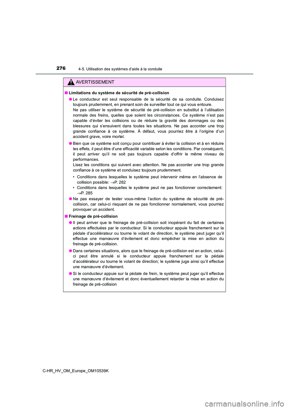 TOYOTA C_HR HYBRID 2017  Manuel du propriétaire (in French) 2764-5. Utilisation des systèmes d’aide à la conduite
C-HR_HV_OM_Europe_OM10539K
AVERTISSEMENT
■Limitations du système de sécurité de pré-collision 
● Le conducteur est seul responsable de