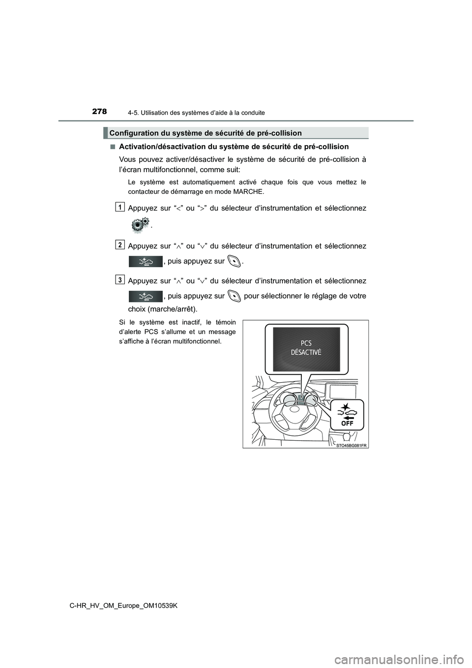 TOYOTA C_HR HYBRID 2017  Manuel du propriétaire (in French) 2784-5. Utilisation des systèmes d’aide à la conduite
C-HR_HV_OM_Europe_OM10539K 
■Activation/désactivation du système  de sécurité de pré-collision 
Vous pouvez activer/désactiver le syst