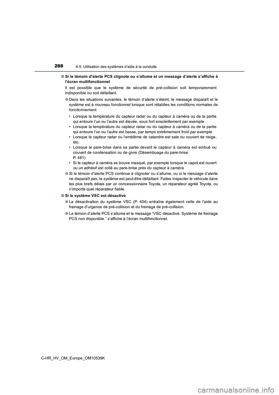 TOYOTA C_HR HYBRID 2017 Manuel du propriétaire (in French) 2884-5. Utilisation des systèmes d’aide à la conduite
C-HR_HV_OM_Europe_OM10539K
■ Si le témoin d’alerte PCS clignote ou s’allume et un message d’alerte s’affiche à
l’écran multif TOYOTA C_HR HYBRID 2017 Manuel du propriétaire (in French) 2884-5. Utilisation des systèmes d’aide à la conduite
C-HR_HV_OM_Europe_OM10539K
■ Si le témoin d’alerte PCS clignote ou s’allume et un message d’alerte s’affiche à
l’écran multif