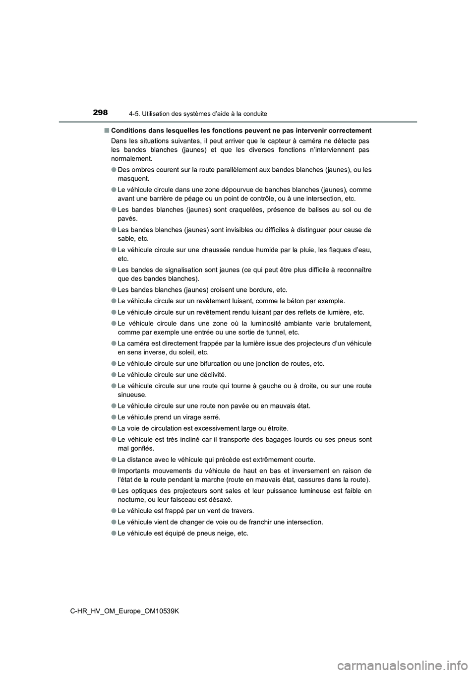 TOYOTA C_HR HYBRID 2017 Manuel du propriétaire (in French) 2984-5. Utilisation des systèmes d’aide à la conduite
C-HR_HV_OM_Europe_OM10539K
■ Conditions dans lesquelles les fonctions peuvent ne pas intervenir correctement
Dans les situations suivantes TOYOTA C_HR HYBRID 2017 Manuel du propriétaire (in French) 2984-5. Utilisation des systèmes d’aide à la conduite
C-HR_HV_OM_Europe_OM10539K
■ Conditions dans lesquelles les fonctions peuvent ne pas intervenir correctement
Dans les situations suivantes
