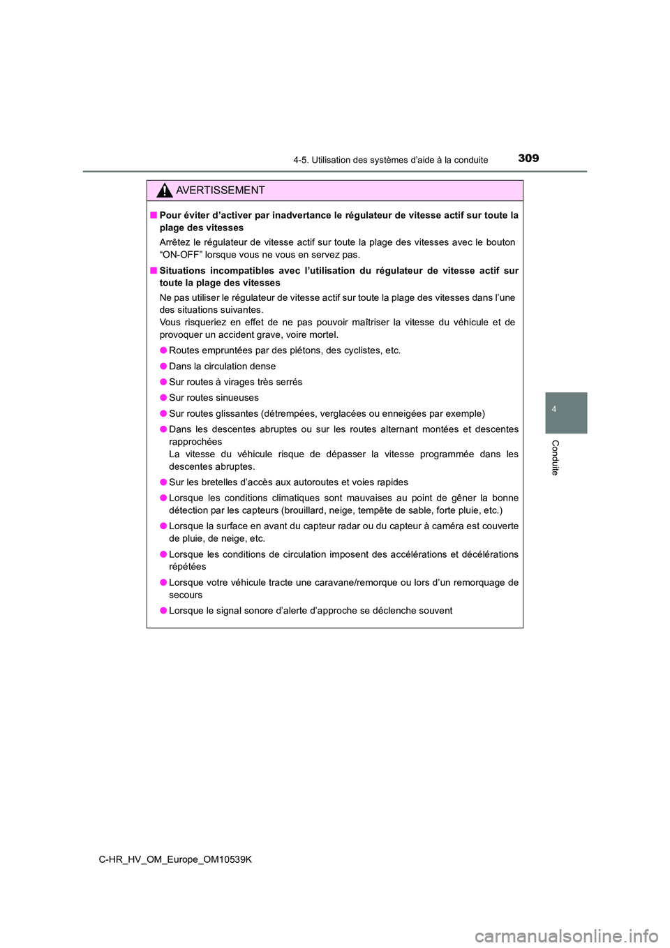 TOYOTA C_HR HYBRID 2017  Manuel du propriétaire (in French) 3094-5. Utilisation des systèmes d’aide à la conduite
4
Conduite
C-HR_HV_OM_Europe_OM10539K
AVERTISSEMENT
■Pour éviter d’activer par inadvertance le régulateur de vitesse actif sur toute la 