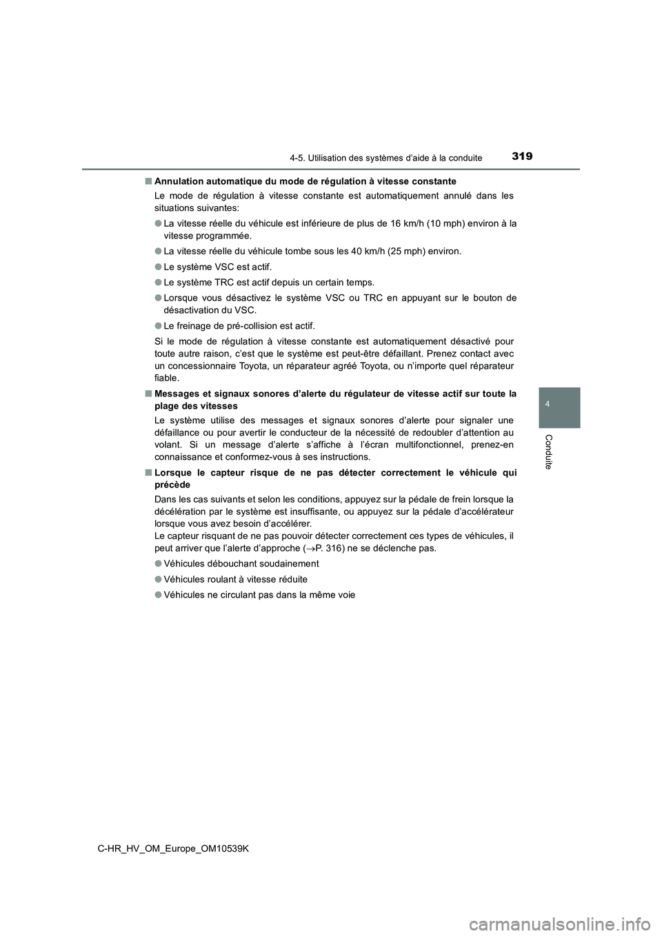 TOYOTA C_HR HYBRID 2017  Manuel du propriétaire (in French) 3194-5. Utilisation des systèmes d’aide à la conduite
4
Conduite
C-HR_HV_OM_Europe_OM10539K 
■ Annulation automatique du mode de régulation à vitesse constante 
Le mode de régulation à vites