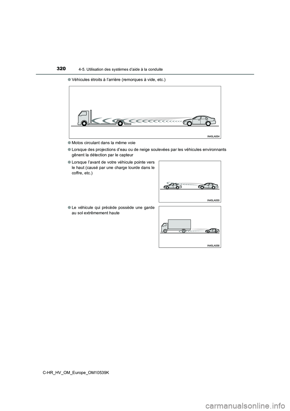 TOYOTA C_HR HYBRID 2017  Manuel du propriétaire (in French) 3204-5. Utilisation des systèmes d’aide à la conduite
C-HR_HV_OM_Europe_OM10539K 
● Véhicules étroits à l’arrière (remorques à vide, etc.) 
● Motos circulant dans la même voie 
● Lor