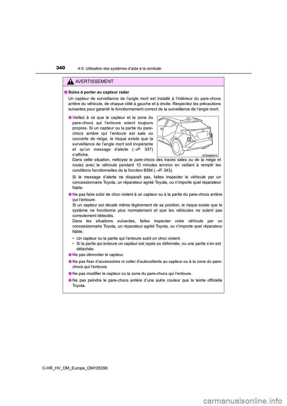 TOYOTA C_HR HYBRID 2017  Manuel du propriétaire (in French) 3404-5. Utilisation des systèmes d’aide à la conduite
C-HR_HV_OM_Europe_OM10539K
AVERTISSEMENT
■Soins à porter au capteur radar 
Un capteur de surveillance de l’angle mort est installé à l