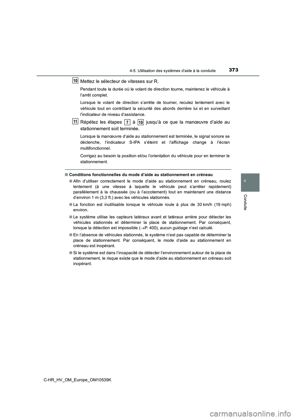 TOYOTA C_HR HYBRID 2017  Manuel du propriétaire (in French) 3734-5. Utilisation des systèmes d’aide à la conduite
4
Conduite
C-HR_HV_OM_Europe_OM10539K
Mettez le sélecteur de vitesses sur R.
Pendant toute la durée où le volant de direction tourne, maint