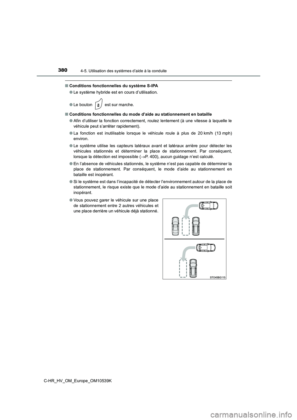 TOYOTA C_HR HYBRID 2017  Manuel du propriétaire (in French) 3804-5. Utilisation des systèmes d’aide à la conduite
C-HR_HV_OM_Europe_OM10539K
■Conditions fonctionnelles du système S-IPA 
● Le système hybride est en cours d’utilisation. 
● Le bouto