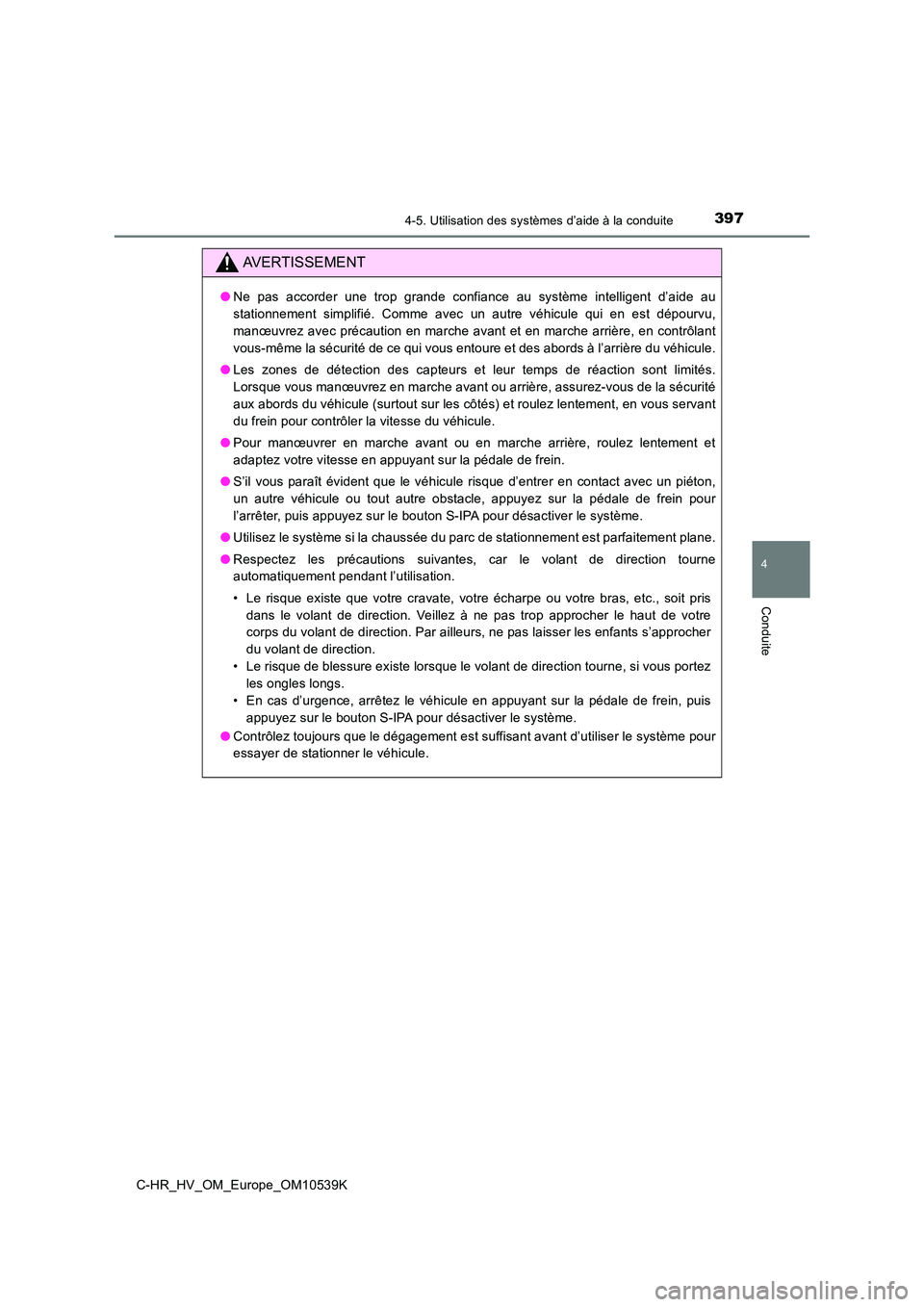 TOYOTA C_HR HYBRID 2017  Manuel du propriétaire (in French) 3974-5. Utilisation des systèmes d’aide à la conduite
4
Conduite
C-HR_HV_OM_Europe_OM10539K
AVERTISSEMENT
●Ne pas accorder une trop grande confiance au système intelligent d’aide au 
stationn
