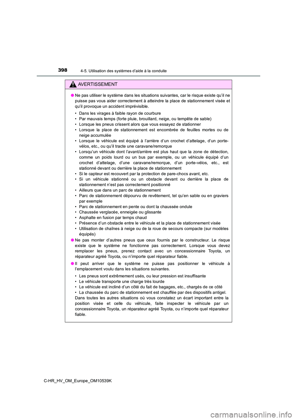 TOYOTA C_HR HYBRID 2017  Manuel du propriétaire (in French) 3984-5. Utilisation des systèmes d’aide à la conduite
C-HR_HV_OM_Europe_OM10539K
AVERTISSEMENT
●Ne pas utiliser le système dans les situations suivantes, car le risque existe qu’il ne 
puisse