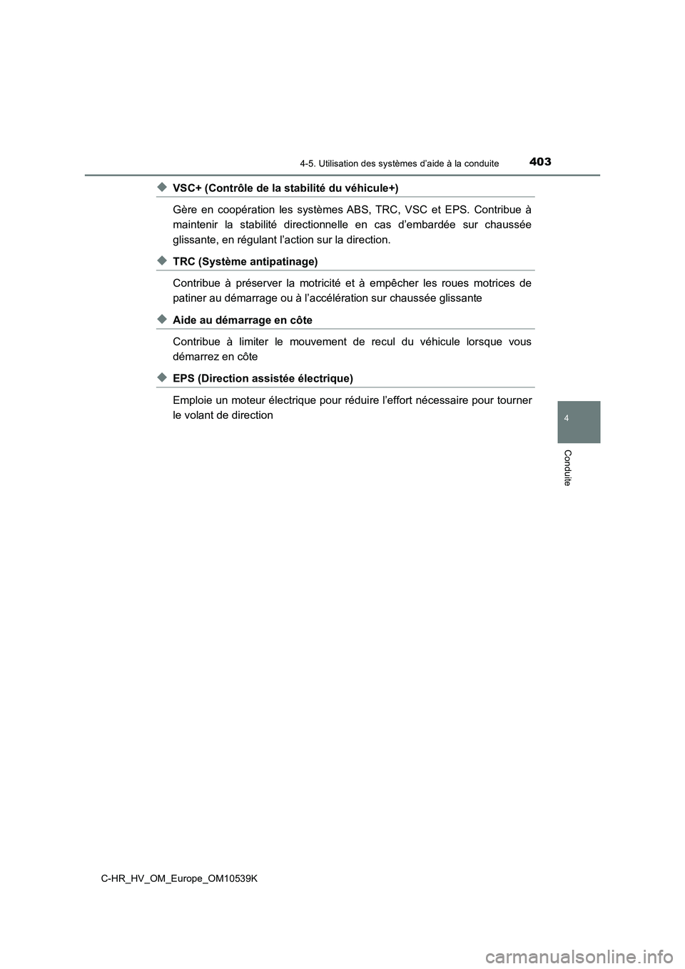 TOYOTA C_HR HYBRID 2017 Manuel du propriétaire (in French) 4034-5. Utilisation des systèmes d’aide à la conduite
4
Conduite
C-HR_HV_OM_Europe_OM10539K
◆VSC+ (Contrôle de la stabilité du véhicule+)
Gère en coopération les systèmes ABS, TRC, VSC et TOYOTA C_HR HYBRID 2017 Manuel du propriétaire (in French) 4034-5. Utilisation des systèmes d’aide à la conduite
4
Conduite
C-HR_HV_OM_Europe_OM10539K
◆VSC+ (Contrôle de la stabilité du véhicule+)
Gère en coopération les systèmes ABS, TRC, VSC et