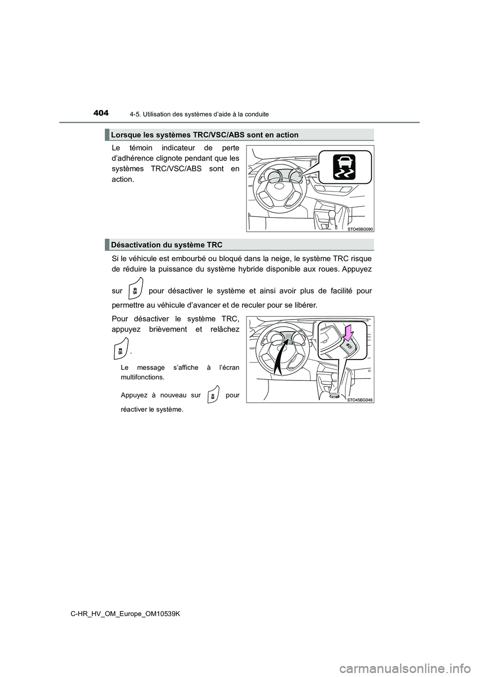 TOYOTA C_HR HYBRID 2017  Manuel du propriétaire (in French) 4044-5. Utilisation des systèmes d’aide à la conduite
C-HR_HV_OM_Europe_OM10539K
Le témoin indicateur de perte 
d’adhérence clignote pendant que les
systèmes TRC/VSC/ABS sont en 
action. 
Si 