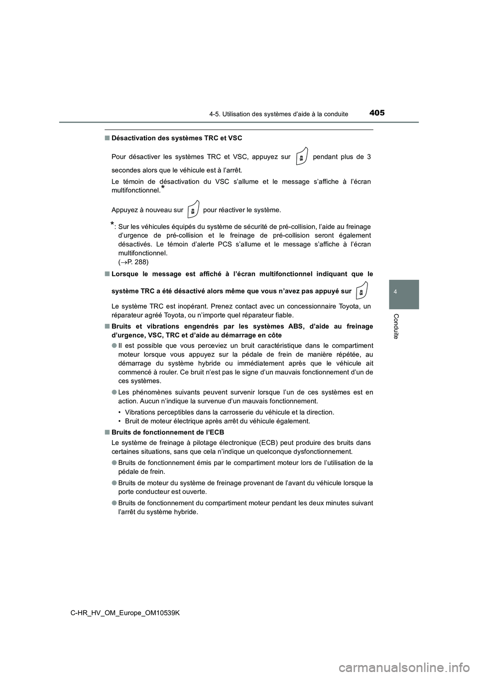 TOYOTA C_HR HYBRID 2017  Manuel du propriétaire (in French) 4054-5. Utilisation des systèmes d’aide à la conduite
4
Conduite
C-HR_HV_OM_Europe_OM10539K
■Désactivation des systèmes TRC et VSC 
Pour désactiver les systèmes TRC et VSC, appuyez sur   pen