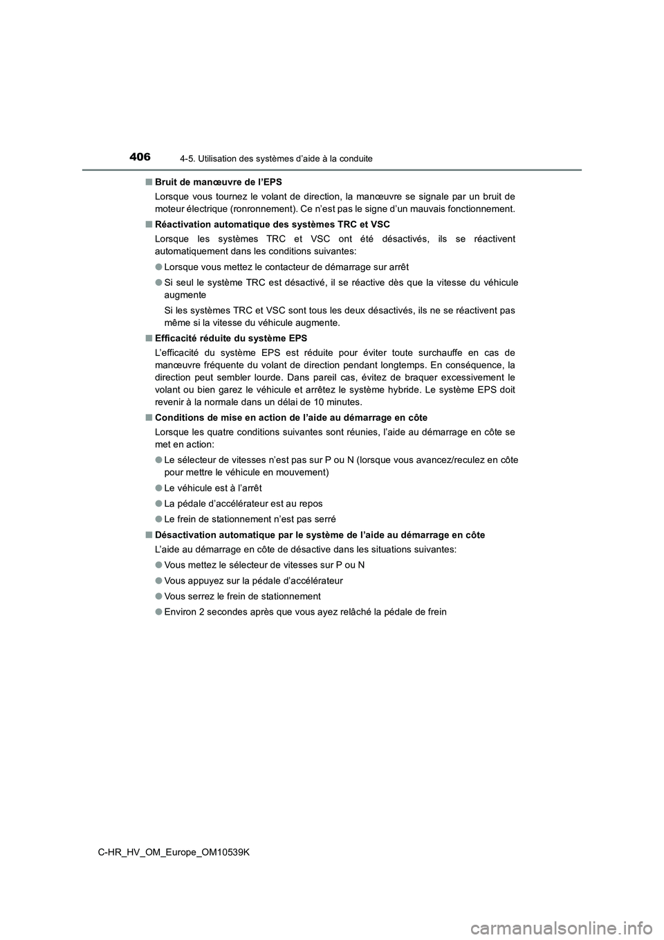 TOYOTA C_HR HYBRID 2017 Manuel du propriétaire (in French) 4064-5. Utilisation des systèmes d’aide à la conduite
C-HR_HV_OM_Europe_OM10539K
■ Bruit de manœuvre de l’EPS
Lorsque vous tournez le volant de direction, la manœuvre se signale par un bru TOYOTA C_HR HYBRID 2017 Manuel du propriétaire (in French) 4064-5. Utilisation des systèmes d’aide à la conduite
C-HR_HV_OM_Europe_OM10539K
■ Bruit de manœuvre de l’EPS
Lorsque vous tournez le volant de direction, la manœuvre se signale par un bru