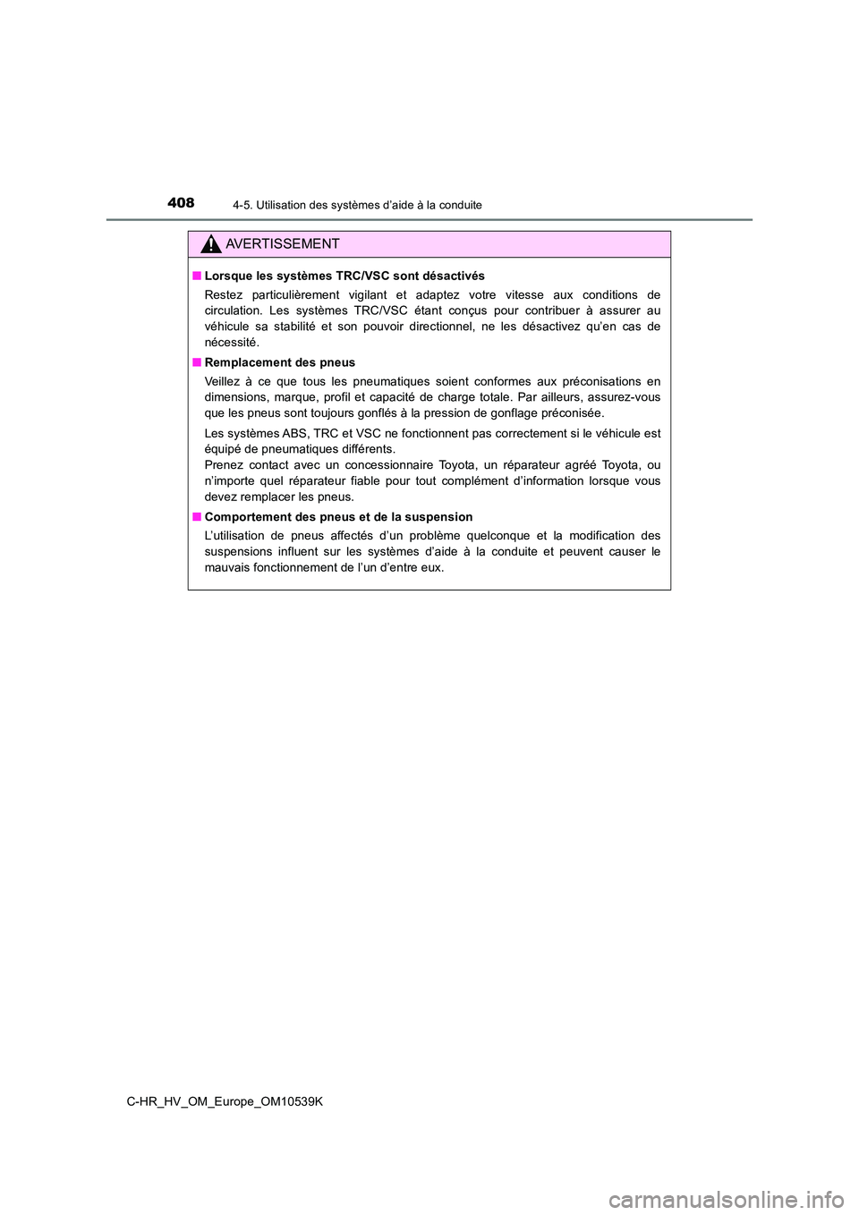 TOYOTA C_HR HYBRID 2017 Manuel du propriétaire (in French) 4084-5. Utilisation des systèmes d’aide à la conduite
C-HR_HV_OM_Europe_OM10539K
AVERTISSEMENT
■Lorsque les systèmes TRC/VSC sont désactivés
Restez particulièrement vigilant et adaptez votr TOYOTA C_HR HYBRID 2017 Manuel du propriétaire (in French) 4084-5. Utilisation des systèmes d’aide à la conduite
C-HR_HV_OM_Europe_OM10539K
AVERTISSEMENT
■Lorsque les systèmes TRC/VSC sont désactivés
Restez particulièrement vigilant et adaptez votr