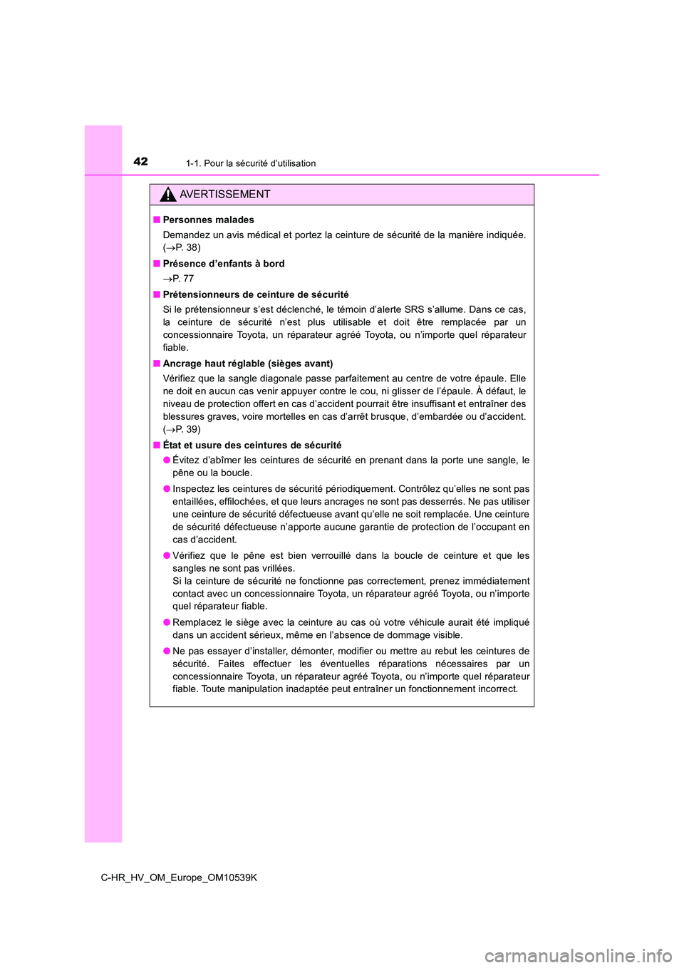 TOYOTA C_HR HYBRID 2017  Manuel du propriétaire (in French) 421-1. Pour la sécurité d’utilisation
C-HR_HV_OM_Europe_OM10539K
AVERTISSEMENT
■Personnes malades 
Demandez un avis médical et portez la ceinture de sécurité de la manière indiquée. 
( P