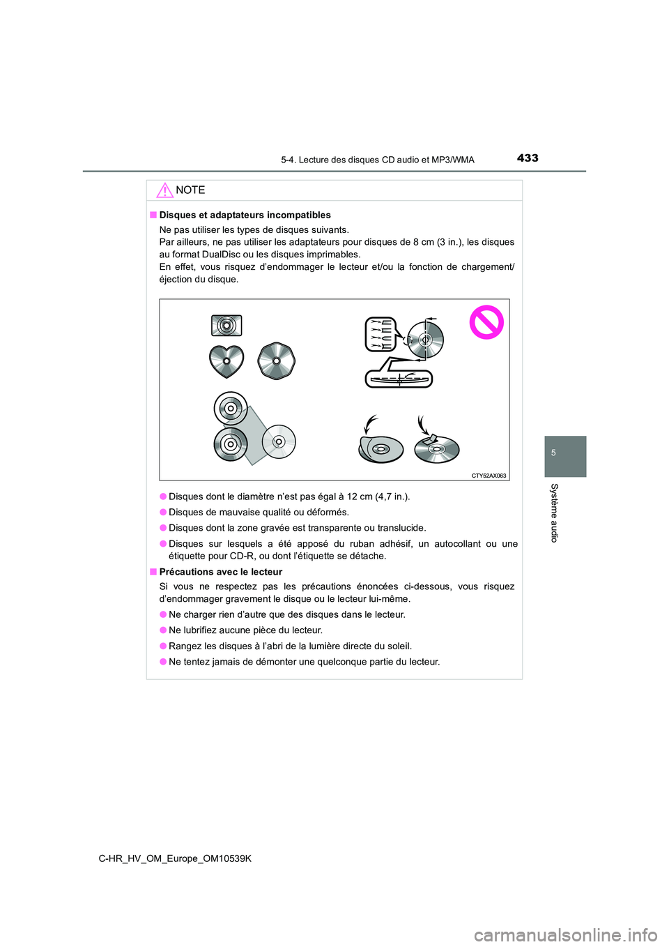 TOYOTA C_HR HYBRID 2017 Manuel du propriétaire (in French) 4335-4. Lecture des disques CD audio et MP3/WMA
5
Système audio
C-HR_HV_OM_Europe_OM10539K
NOTE
■Disques et adaptateurs incompatibles
Ne pas utiliser les types de disques suivants.
Par ailleurs, TOYOTA C_HR HYBRID 2017 Manuel du propriétaire (in French) 4335-4. Lecture des disques CD audio et MP3/WMA
5
Système audio
C-HR_HV_OM_Europe_OM10539K
NOTE
■Disques et adaptateurs incompatibles
Ne pas utiliser les types de disques suivants.
Par ailleurs,