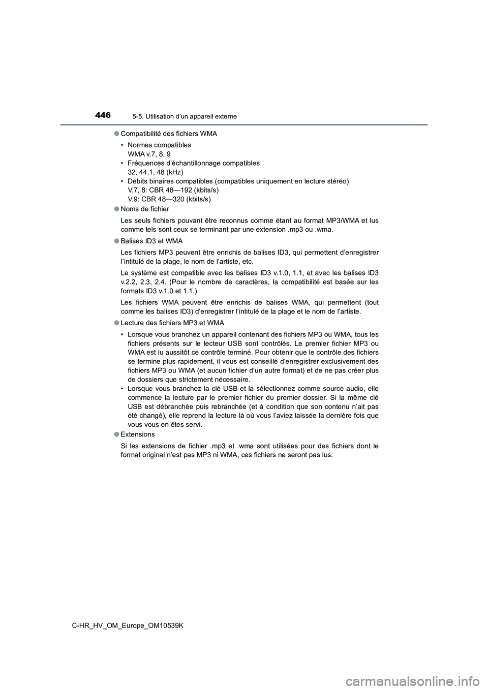TOYOTA C_HR HYBRID 2017 Manuel du propriétaire (in French) 4465-5. Utilisation d’un appareil externe
C-HR_HV_OM_Europe_OM10539K
● Compatibilité des fichiers WMA
• Normes compatibles
WMA v.7, 8, 9
• Fréquences d’échantillonnage compatibles
32 TOYOTA C_HR HYBRID 2017 Manuel du propriétaire (in French) 4465-5. Utilisation d’un appareil externe
C-HR_HV_OM_Europe_OM10539K
● Compatibilité des fichiers WMA
• Normes compatibles
WMA v.7, 8, 9
• Fréquences d’échantillonnage compatibles
32