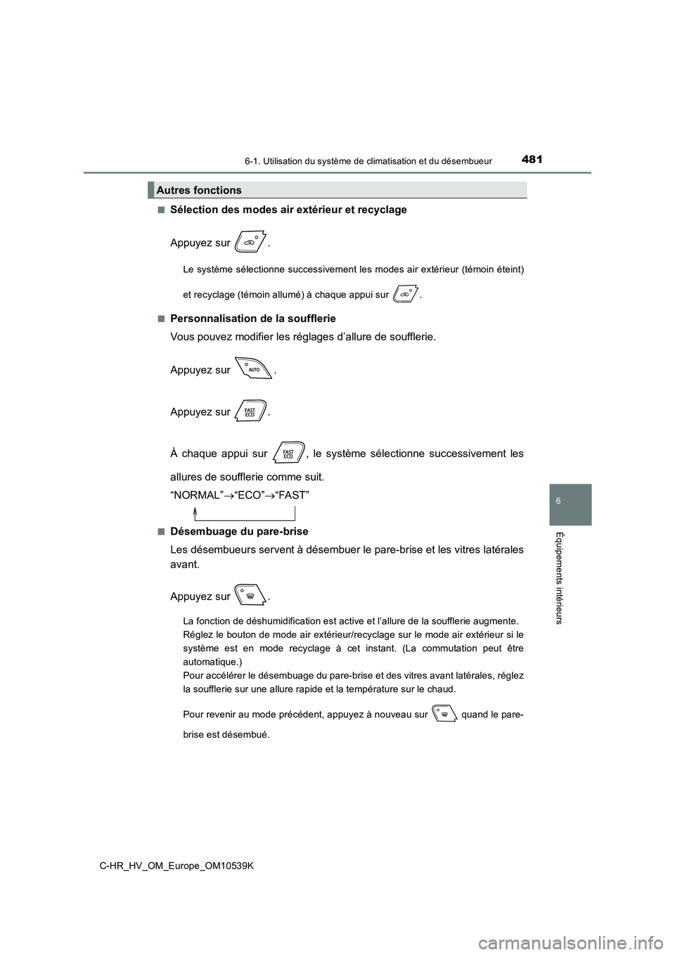 TOYOTA C_HR HYBRID 2017 Manuel du propriétaire (in French) 4816-1. Utilisation du système de climatisation et du désembueur
C-HR_HV_OM_Europe_OM10539K
6
Équipements intérieurs
■Sélection des modes air extérieur et recyclage
Appuyez sur .
Le système TOYOTA C_HR HYBRID 2017 Manuel du propriétaire (in French) 4816-1. Utilisation du système de climatisation et du désembueur
C-HR_HV_OM_Europe_OM10539K
6
Équipements intérieurs
■Sélection des modes air extérieur et recyclage
Appuyez sur .
Le système