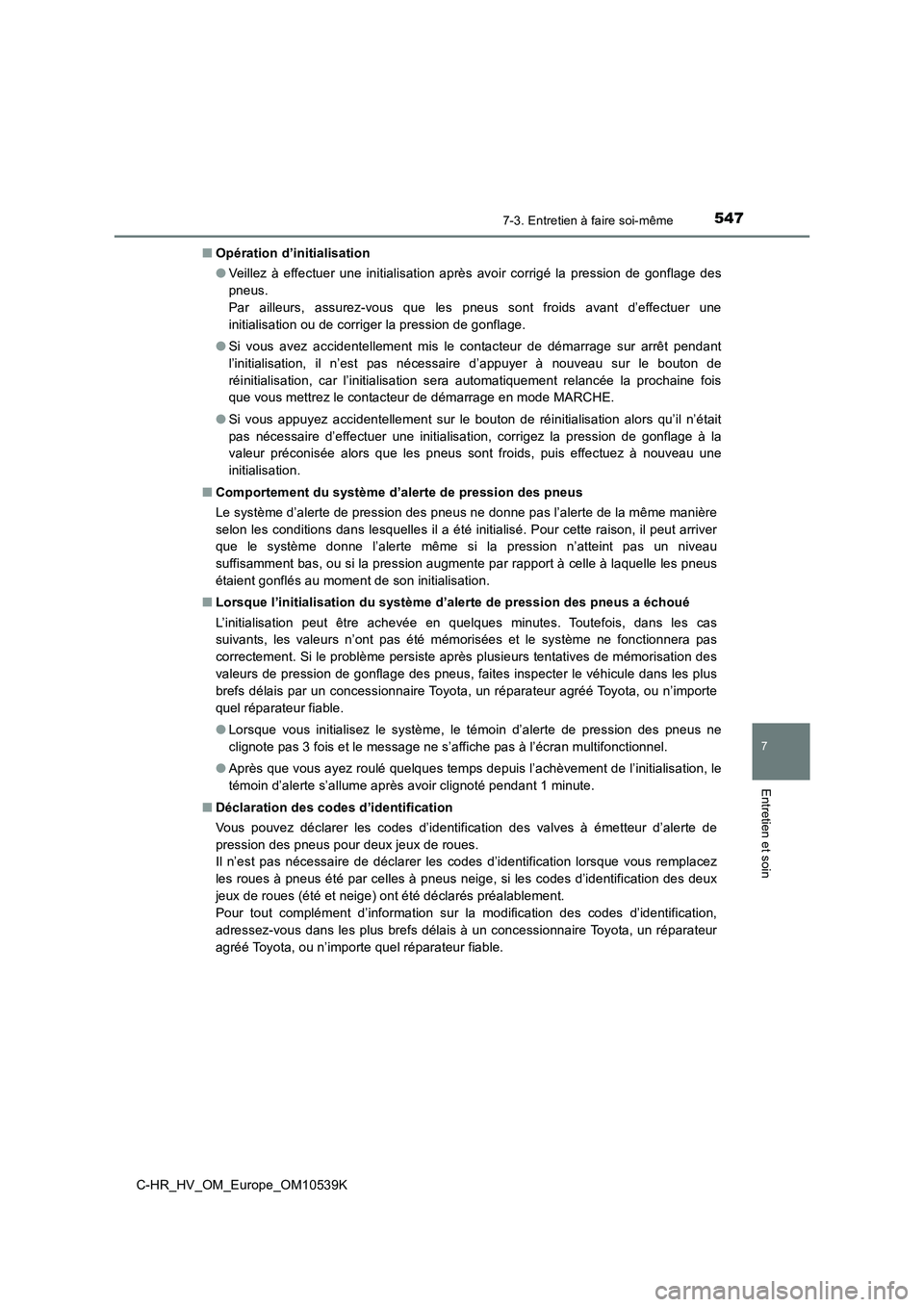 TOYOTA C_HR HYBRID 2017  Manuel du propriétaire (in French) 5477-3. Entretien à faire soi-même
C-HR_HV_OM_Europe_OM10539K
7
Entretien et soin
■Opération d’initialisation 
● Veillez à effectuer une initialisation après avoir corrigé la pression de g