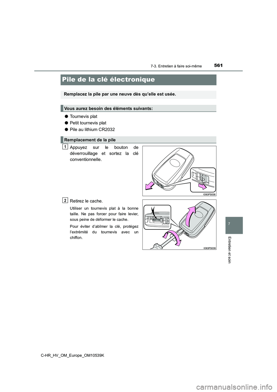 TOYOTA C_HR HYBRID 2017  Manuel du propriétaire (in French) 5617-3. Entretien à faire soi-même
C-HR_HV_OM_Europe_OM10539K
7
Entretien et soin
Pile de la clé électronique
●Tournevis plat 
● Petit tournevis plat 
● Pile au lithium CR2032 
Appuyez sur l
