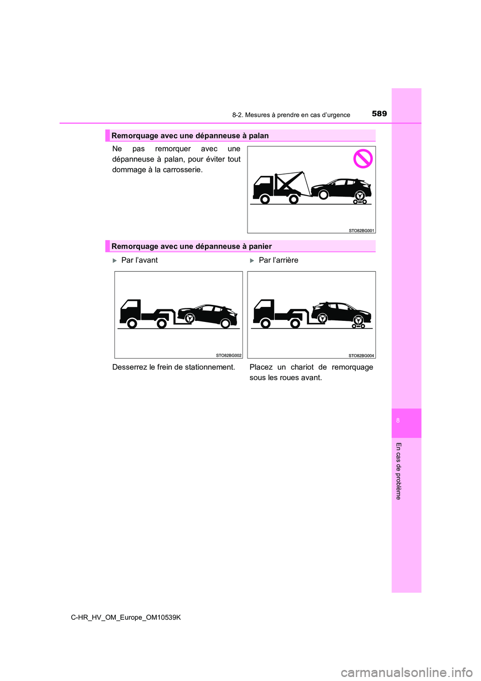 TOYOTA C_HR HYBRID 2017 Manuel du propriétaire (in French) 5898-2. Mesures à prendre en cas d’urgence
C-HR_HV_OM_Europe_OM10539K
8
En cas de problème
Ne pas remorquer avec une
dépanneuse à palan, pour éviter tout
dommage à la carrosserie.
Remorquage TOYOTA C_HR HYBRID 2017 Manuel du propriétaire (in French) 5898-2. Mesures à prendre en cas d’urgence
C-HR_HV_OM_Europe_OM10539K
8
En cas de problème
Ne pas remorquer avec une
dépanneuse à palan, pour éviter tout
dommage à la carrosserie.
Remorquage