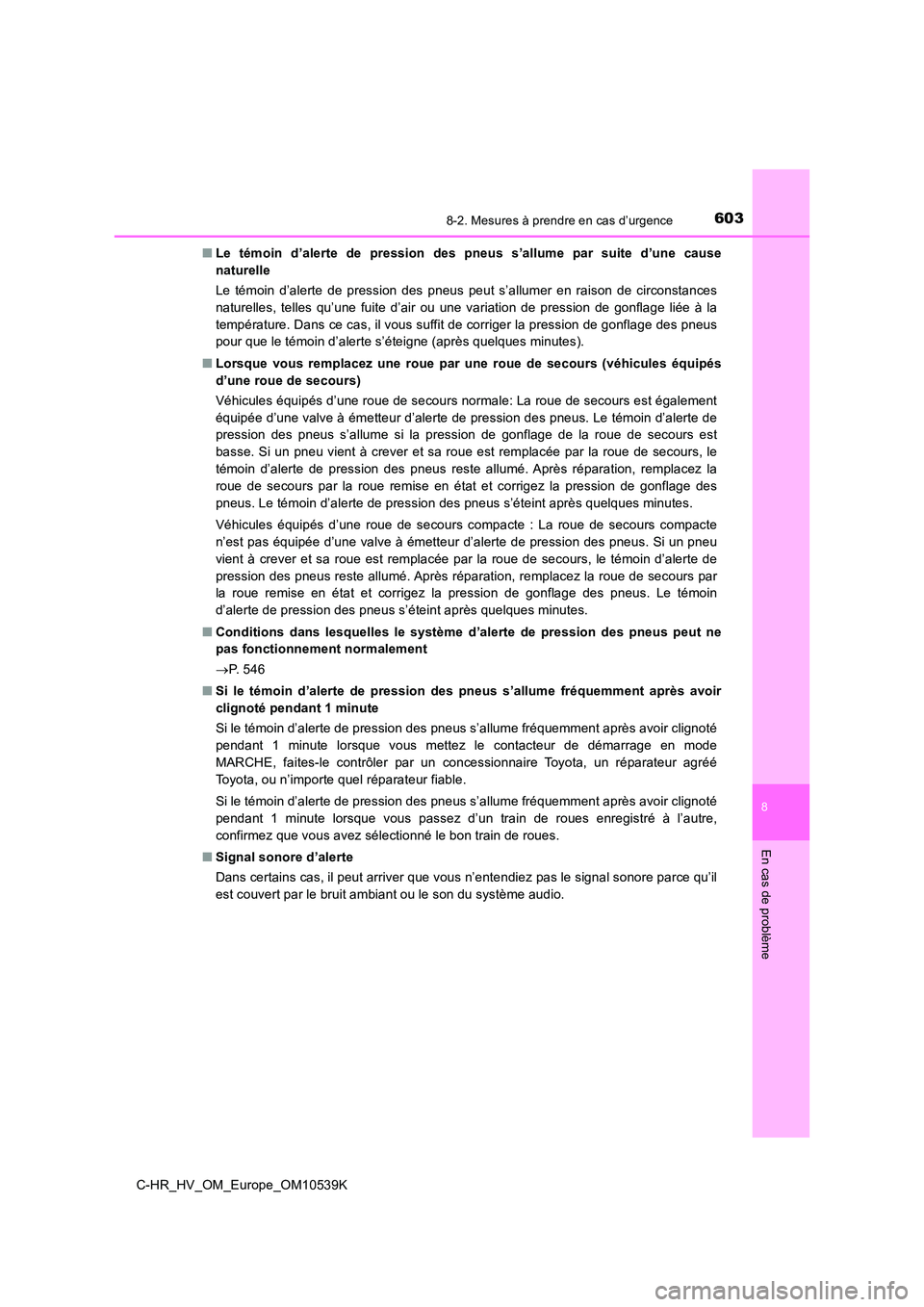 TOYOTA C_HR HYBRID 2017  Manuel du propriétaire (in French) 6038-2. Mesures à prendre en cas d’urgence
C-HR_HV_OM_Europe_OM10539K
8
En cas de problème
■Le témoin d’alerte de pression des pneus s’allume par suite d’une cause 
naturelle 
Le témoin 