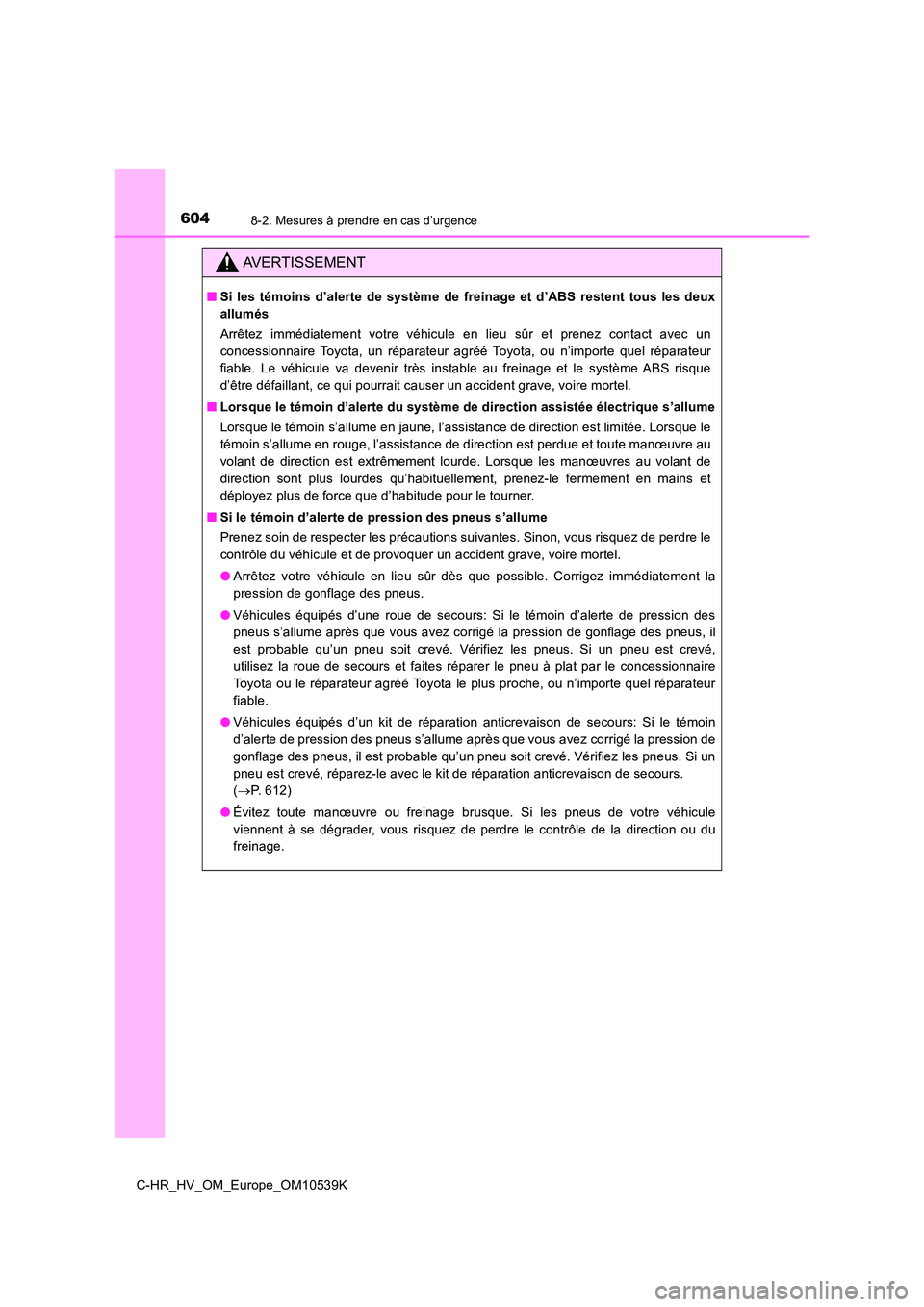 TOYOTA C_HR HYBRID 2017  Manuel du propriétaire (in French) 6048-2. Mesures à prendre en cas d’urgence
C-HR_HV_OM_Europe_OM10539K
AVERTISSEMENT
■Si les témoins d’alerte de système de freinage et d’ABS restent tous les deux 
allumés 
Arrêtez imméd