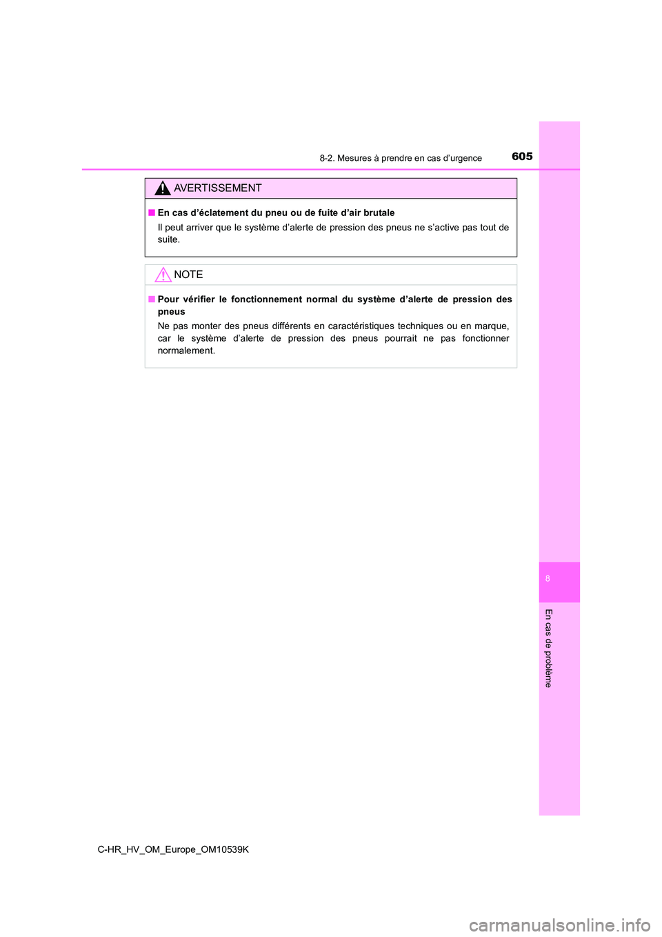 TOYOTA C_HR HYBRID 2017  Manuel du propriétaire (in French) 6058-2. Mesures à prendre en cas d’urgence
C-HR_HV_OM_Europe_OM10539K
8
En cas de problème
AVERTISSEMENT
■En cas d’éclatement du pneu ou de fuite d’air brutale 
Il peut arriver que le syst