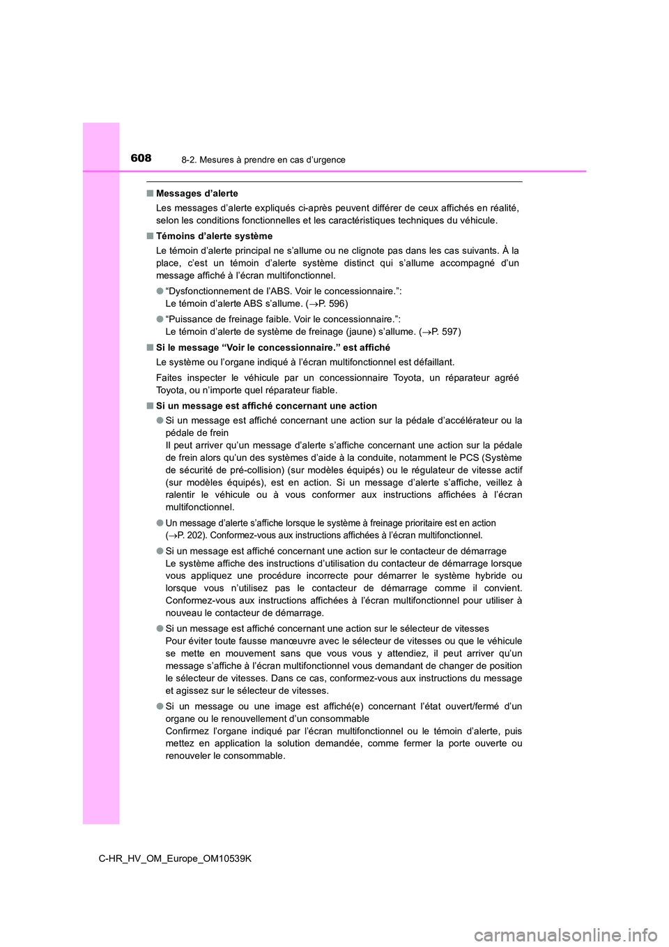 TOYOTA C_HR HYBRID 2017  Manuel du propriétaire (in French) 6088-2. Mesures à prendre en cas d’urgence
C-HR_HV_OM_Europe_OM10539K
■Messages d’alerte 
Les messages d’alerte expliqués ci-après peuvent différer de ceux affichés en réalité, 
selon l