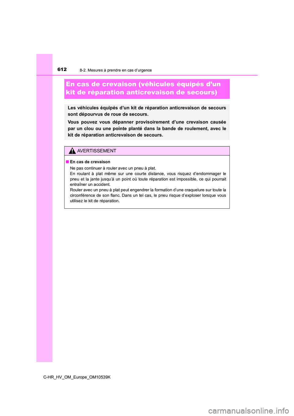 TOYOTA C_HR HYBRID 2017 Manuel du propriétaire (in French) 6128-2. Mesures à prendre en cas d’urgence
C-HR_HV_OM_Europe_OM10539K
En cas de crevaison (véhicules équipés d’un
kit de réparation anticrevaison de secours)
Les véhicules équipés d’un TOYOTA C_HR HYBRID 2017 Manuel du propriétaire (in French) 6128-2. Mesures à prendre en cas d’urgence
C-HR_HV_OM_Europe_OM10539K
En cas de crevaison (véhicules équipés d’un
kit de réparation anticrevaison de secours)
Les véhicules équipés d’un