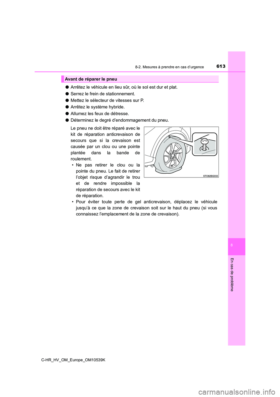 TOYOTA C_HR HYBRID 2017 Manuel du propriétaire (in French) 6138-2. Mesures à prendre en cas d’urgence
C-HR_HV_OM_Europe_OM10539K
8
En cas de problème
●Arrêtez le véhicule en lieu sûr, où le sol est dur et plat.
● Serrez le frein de stationnement. TOYOTA C_HR HYBRID 2017 Manuel du propriétaire (in French) 6138-2. Mesures à prendre en cas d’urgence
C-HR_HV_OM_Europe_OM10539K
8
En cas de problème
●Arrêtez le véhicule en lieu sûr, où le sol est dur et plat.
● Serrez le frein de stationnement.