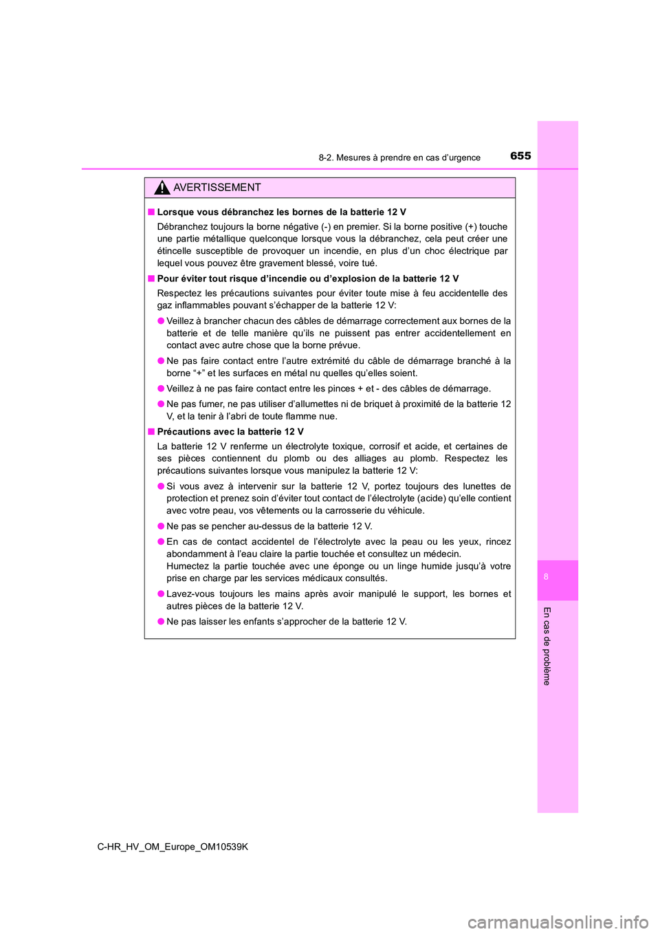 TOYOTA C_HR HYBRID 2017 Manuel du propriétaire (in French) 6558-2. Mesures à prendre en cas d’urgence
C-HR_HV_OM_Europe_OM10539K
8
En cas de problème
AVERTISSEMENT
■Lorsque vous débranchez les bornes de la batterie 12 V
Débranchez toujours la borne n TOYOTA C_HR HYBRID 2017 Manuel du propriétaire (in French) 6558-2. Mesures à prendre en cas d’urgence
C-HR_HV_OM_Europe_OM10539K
8
En cas de problème
AVERTISSEMENT
■Lorsque vous débranchez les bornes de la batterie 12 V
Débranchez toujours la borne n