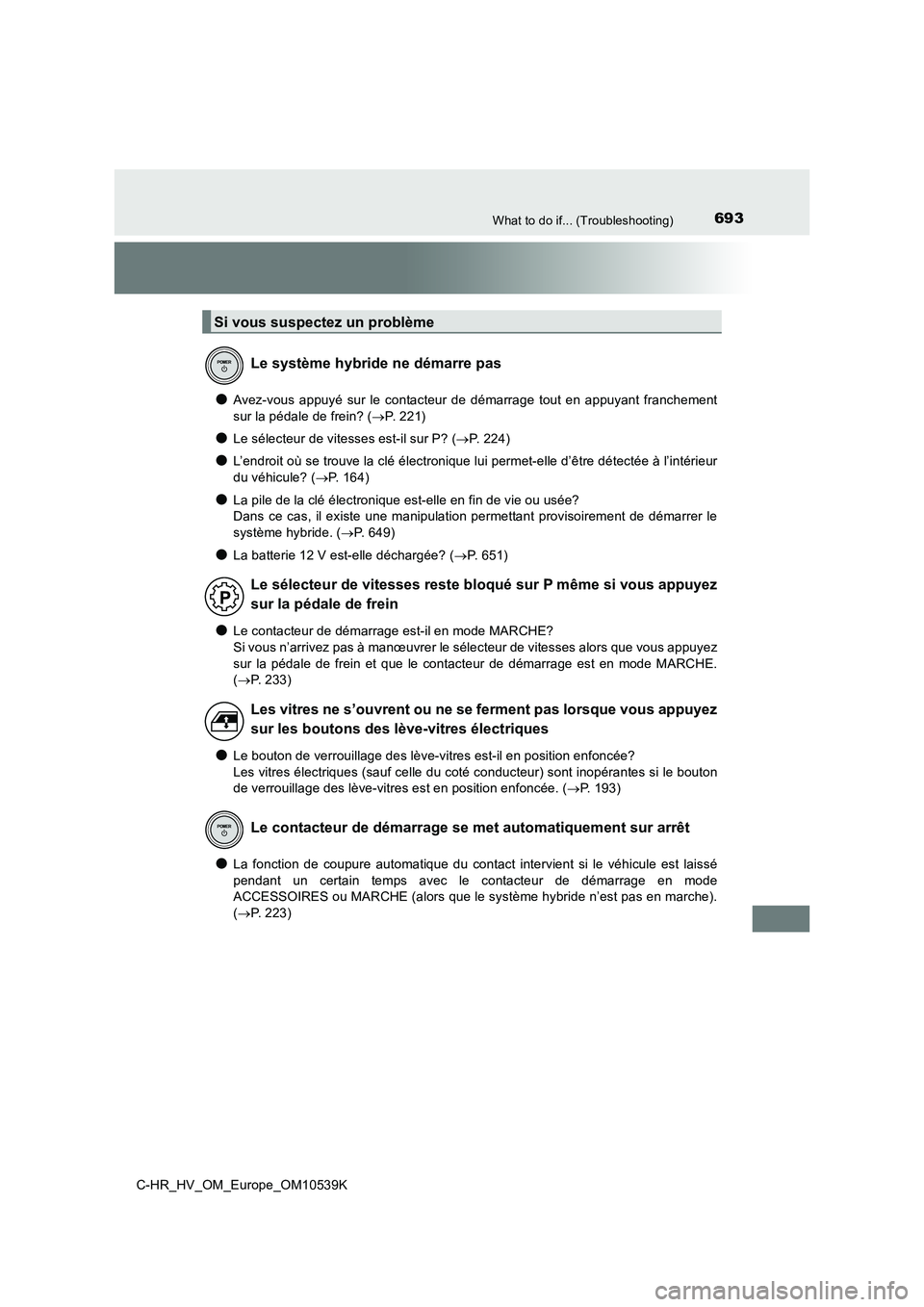 TOYOTA C_HR HYBRID 2017 Manuel du propriétaire (in French) 693What to do if... (Troubleshooting)
C-HR_HV_OM_Europe_OM10539K
●Avez-vous appuyé sur le contacteur de démarrage tout en appuyant franchement
sur la pédale de frein? ( P. 2 2 1 )
●Le sél TOYOTA C_HR HYBRID 2017 Manuel du propriétaire (in French) 693What to do if... (Troubleshooting)
C-HR_HV_OM_Europe_OM10539K
●Avez-vous appuyé sur le contacteur de démarrage tout en appuyant franchement
sur la pédale de frein? ( P. 2 2 1 )
●Le sél