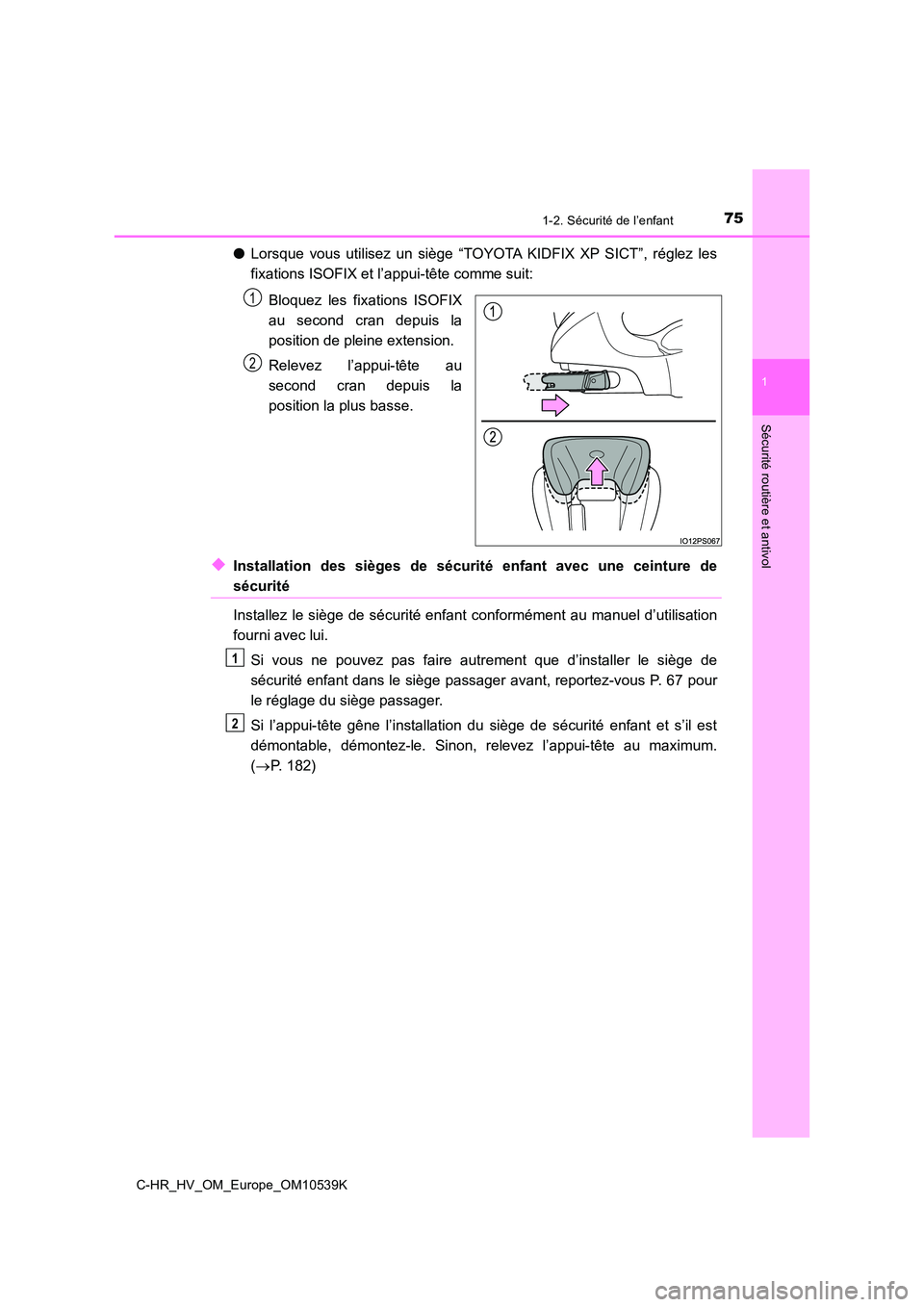 TOYOTA C_HR HYBRID 2017  Manuel du propriétaire (in French) 751-2. Sécurité de l’enfant
1
Sécurité routière et antivol
C-HR_HV_OM_Europe_OM10539K
●Lorsque vous utilisez un siège “TOYOTA KIDFIX XP SICT”, réglez les 
fixations ISOFIX et l’appui-