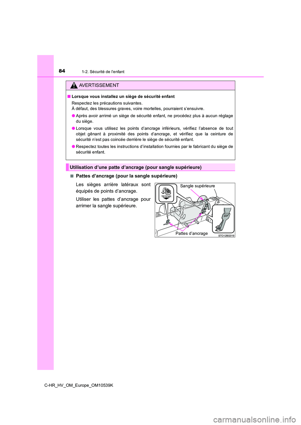 TOYOTA C_HR HYBRID 2017  Manuel du propriétaire (in French) 841-2. Sécurité de l’enfant
C-HR_HV_OM_Europe_OM10539K 
■Pattes d’ancrage (pour la sangle supérieure) 
Les sièges arrière latéraux sont 
équipés de points d’ancrage. 
Utiliser les patt