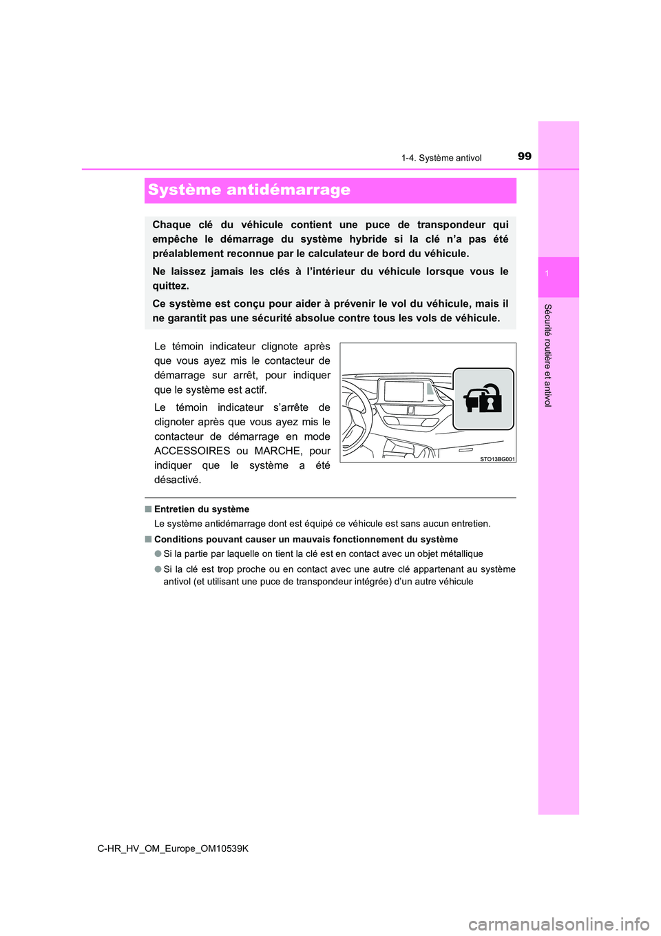 TOYOTA C_HR HYBRID 2017  Manuel du propriétaire (in French) 99
1
1-4. Système antivol
Sécurité routière et antivol
C-HR_HV_OM_Europe_OM10539K
Système antidémarrage
Le témoin indicateur clignote après 
que vous ayez mis le contacteur de
démarrage sur a