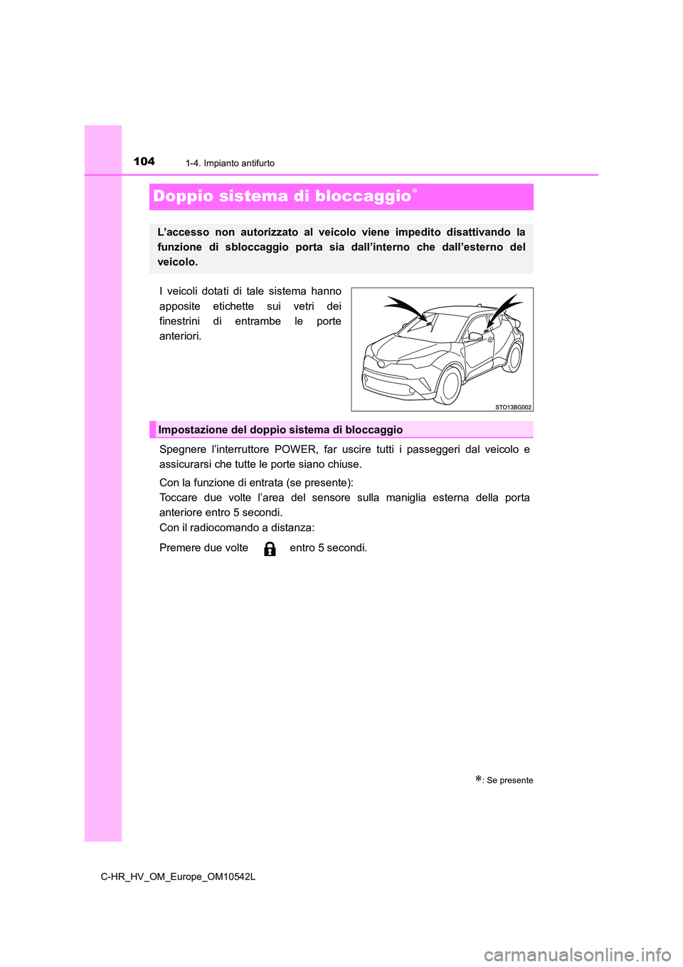TOYOTA C_HR HYBRID 2016  Manuale duso (in Italian) 1041-4. Impianto antifurto
C-HR_HV_OM_Europe_OM10542L
Doppio sistema di bloccaggio
I veicoli dotati di tale sistema hanno 
apposite etichette sui vetri dei 
finestrini di entrambe le porte
anterior