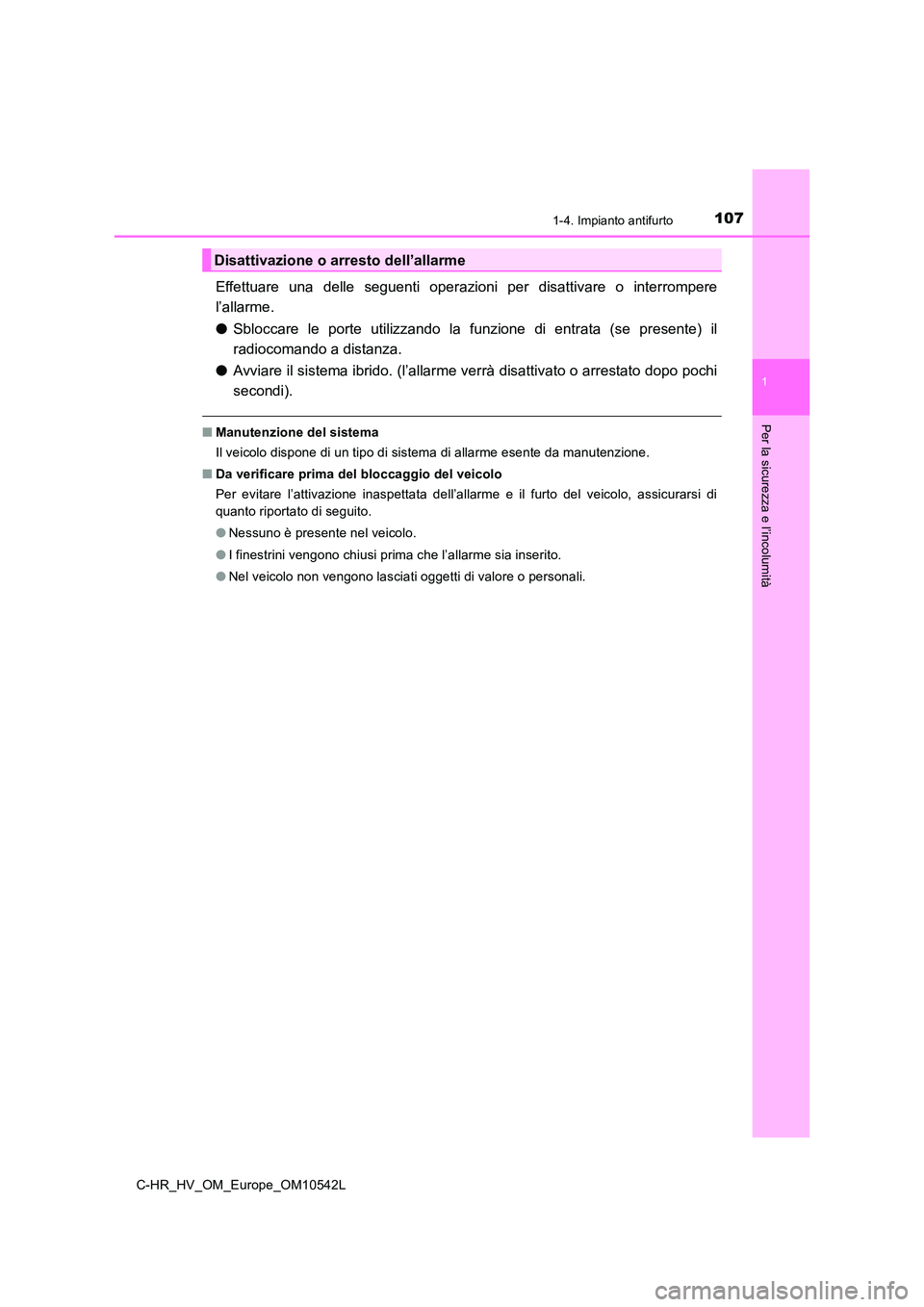 TOYOTA C_HR HYBRID 2016  Manuale duso (in Italian) 1071-4. Impianto antifurto
1
Per la sicurezza e l’incolumità
C-HR_HV_OM_Europe_OM10542L
Effettuare una delle seguenti operazioni per disattivare o interrompere 
l’allarme. 
● Sbloccare le porte