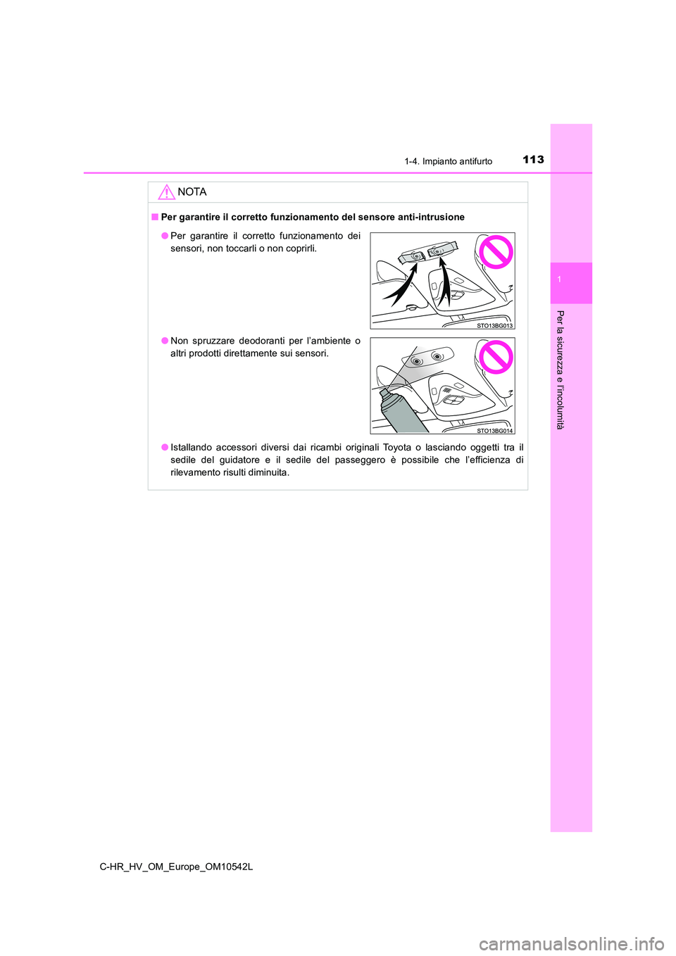 TOYOTA C_HR HYBRID 2016  Manuale duso (in Italian) 1131-4. Impianto antifurto
1
Per la sicurezza e l’incolumità
C-HR_HV_OM_Europe_OM10542L
NOTA
■Per garantire il corretto funzionamento del sensore anti-intrusione 
● Istallando accessori diversi