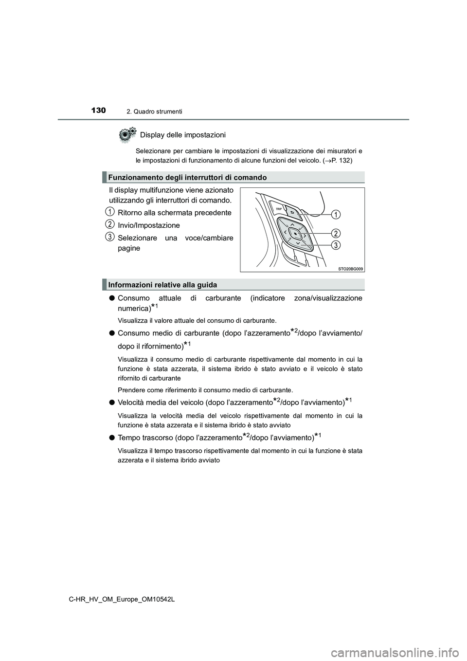 TOYOTA C_HR HYBRID 2016  Manuale duso (in Italian) 1302. Quadro strumenti
C-HR_HV_OM_Europe_OM10542L
Display delle impostazioni
Selezionare per cambiare le impostazioni di visualizzazione dei misuratori e 
le impostazioni di funzionamento di alcune fu