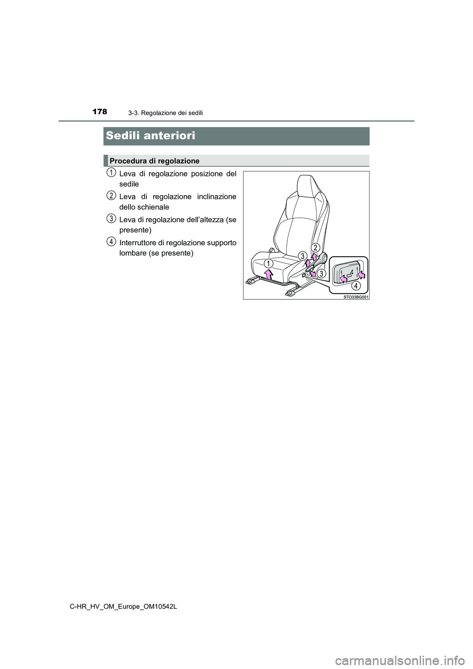 TOYOTA C_HR HYBRID 2016  Manuale duso (in Italian) 1783-3. Regolazione dei sedili
C-HR_HV_OM_Europe_OM10542L
Sedili anteriori
Leva di regolazione posizione del 
sedile 
Leva di regolazione inclinazione 
dello schienale 
Leva di regolazione dell’alte