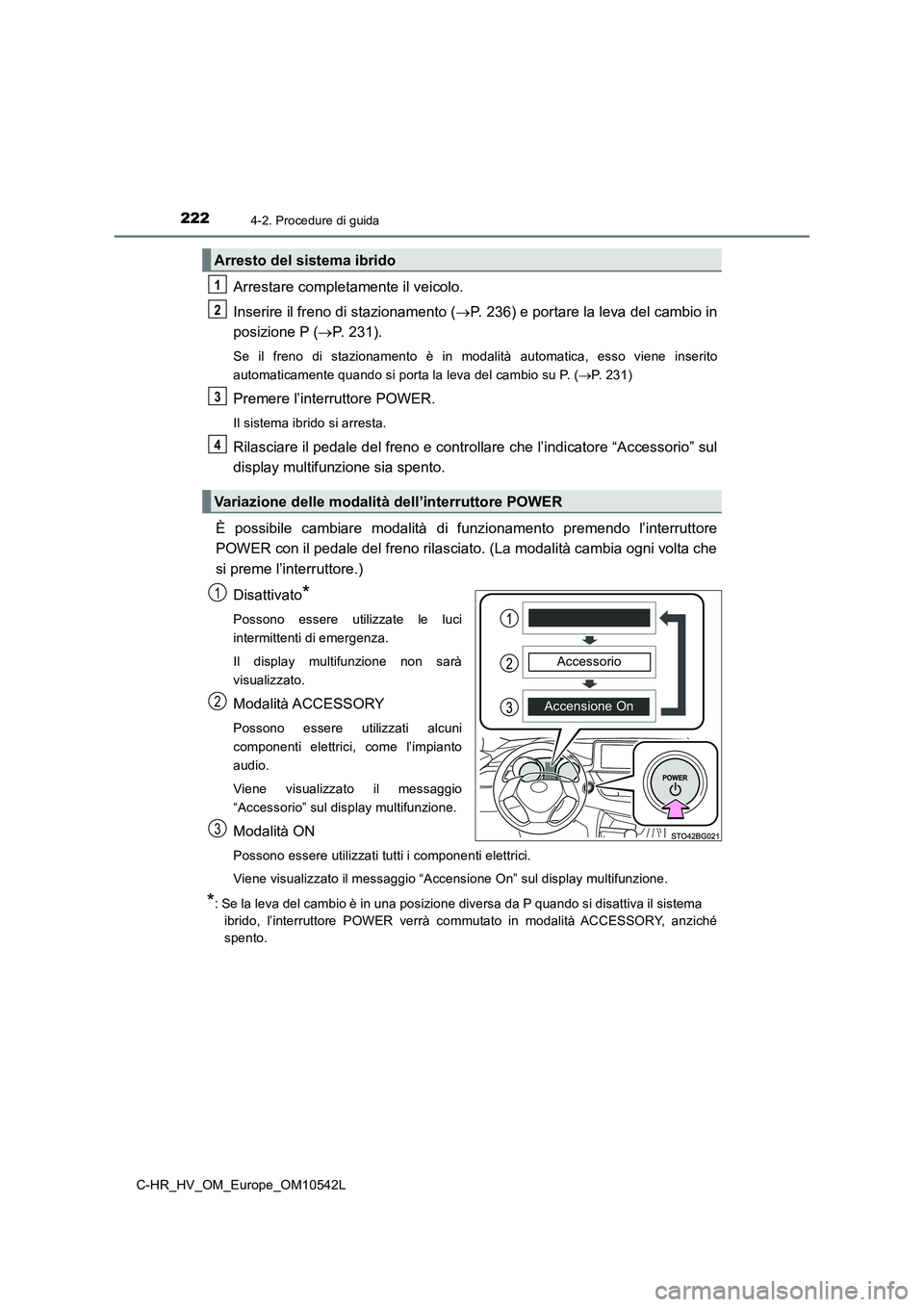 TOYOTA C_HR HYBRID 2016 Manuale duso (in Italian) 2224-2. Procedure di guida
C-HR_HV_OM_Europe_OM10542L
Arrestare completamente il veicolo.
Inserire il freno di stazionamento ( P. 236) e portare la leva del cambio in
posizione P ( P. 231).
Se TOYOTA C_HR HYBRID 2016 Manuale duso (in Italian) 2224-2. Procedure di guida
C-HR_HV_OM_Europe_OM10542L
Arrestare completamente il veicolo.
Inserire il freno di stazionamento ( P. 236) e portare la leva del cambio in
posizione P ( P. 231).
Se