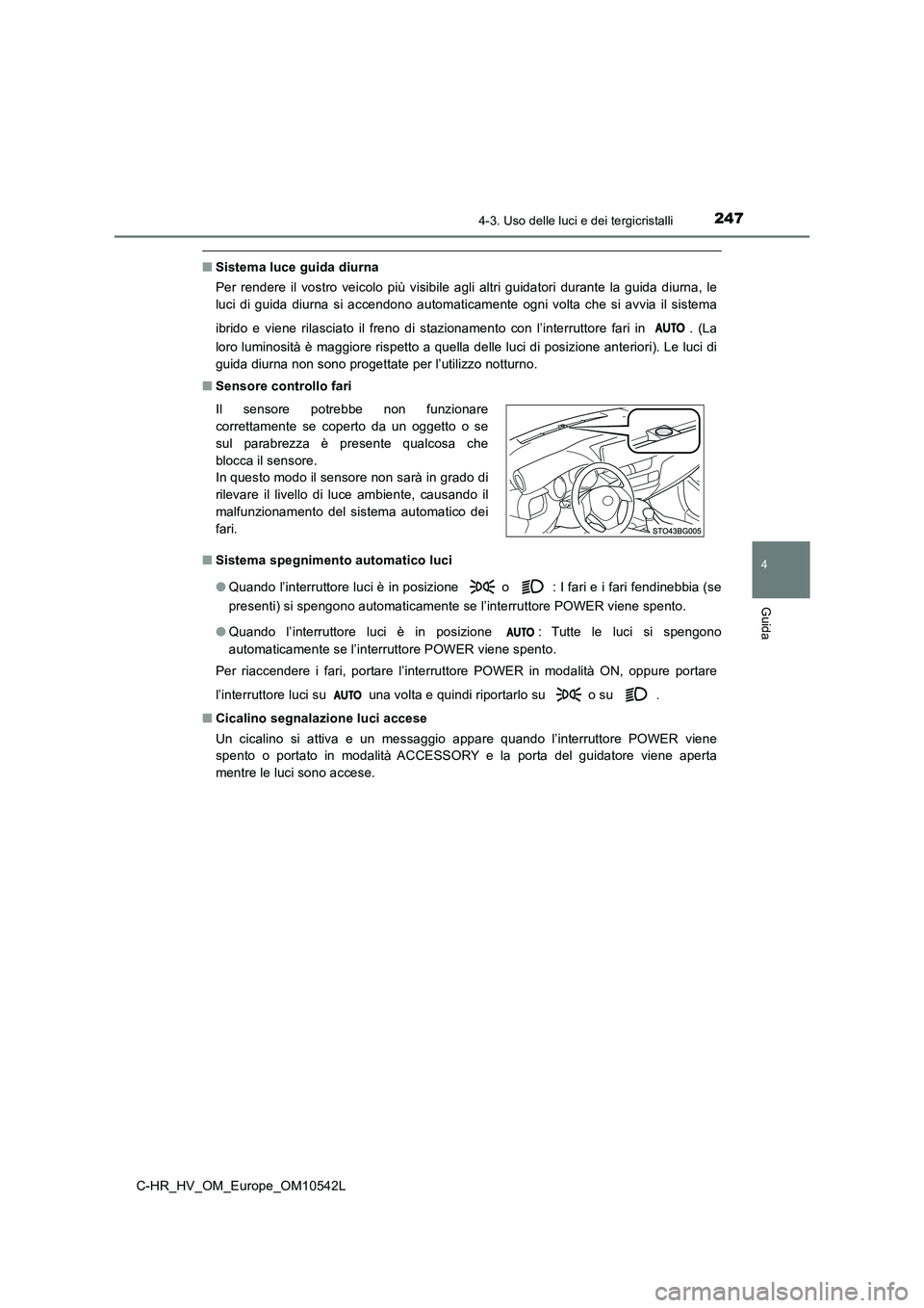 TOYOTA C_HR HYBRID 2016 Manuale duso (in Italian) 2474-3. Uso delle luci e dei tergicristalli
4
Guida
C-HR_HV_OM_Europe_OM10542L
■Sistema luce guida diurna
Per rendere il vostro veicolo più visibile agli altri guidatori durante la guida diurna, l TOYOTA C_HR HYBRID 2016 Manuale duso (in Italian) 2474-3. Uso delle luci e dei tergicristalli
4
Guida
C-HR_HV_OM_Europe_OM10542L
■Sistema luce guida diurna
Per rendere il vostro veicolo più visibile agli altri guidatori durante la guida diurna, l