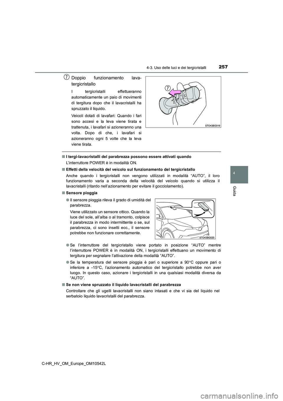TOYOTA C_HR HYBRID 2016  Manuale duso (in Italian) 2574-3. Uso delle luci e dei tergicristalli
4
Guida
C-HR_HV_OM_Europe_OM10542L
Doppio funzionamento lava- 
tergicristallo
I tergicristalli effettueranno 
automaticamente un paio di movimenti
di tergit